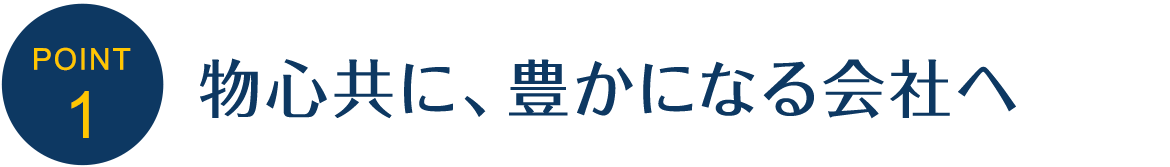 1．物心共に、豊かになる会社へ